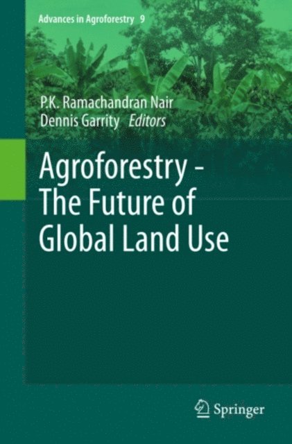 Dennis Garrity, P.K. Ramachandran Nair - Agroforestry - The Future of Global Land Use, E-bok