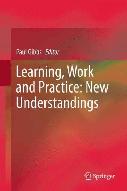 Paul Gibbs - Learning, Work and Practice: New Understandings, E-bok
