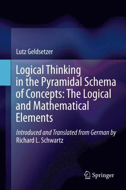 Richard L. Schwartz, Lutz Geldsetzer - Logical Thinking in the Pyramidal Schema of Concepts: The Logical and Mathematical Elements, E-bok