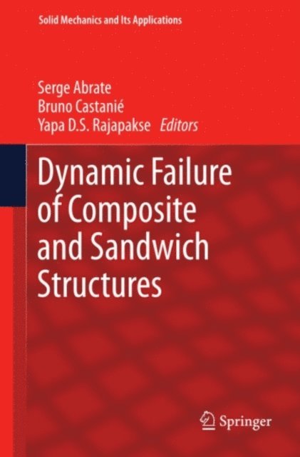Yapa D. S. Rajapakse, Bruno Castanie, Serge Abrate - Dynamic Failure of Composite and Sandwich Structures, E-bok