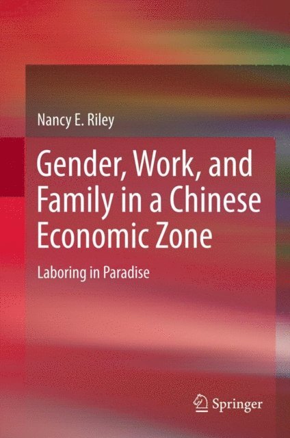 Nancy E Riley - Gender, Work, and Family in a Chinese Economic Zone, E-bok