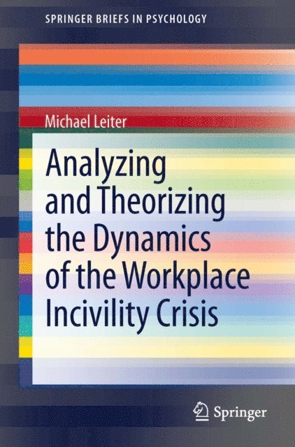 Michael Leiter - Analyzing and Theorizing the Dynamics of the Workplace Incivility Crisis, E-bok