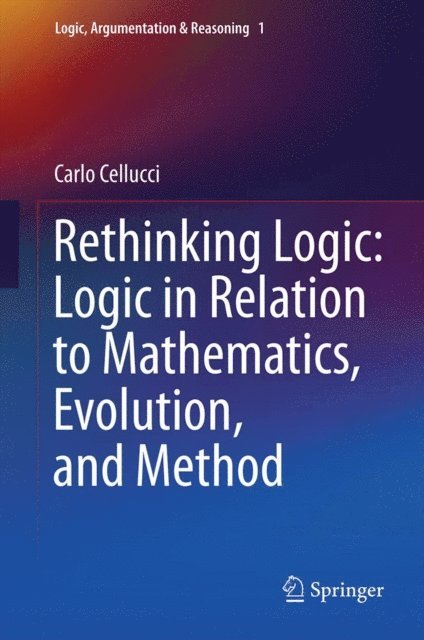 Carlo Cellucci - Rethinking Logic: Logic in Relation to Mathematics, Evolution, and Method, E-bok