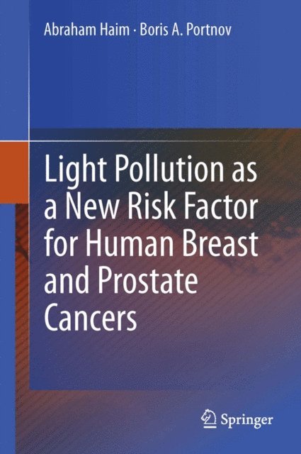 Boris A. Portnov, Abraham Haim - Light Pollution as a New Risk Factor for Human Breast and Prostate Cancers, E-bok