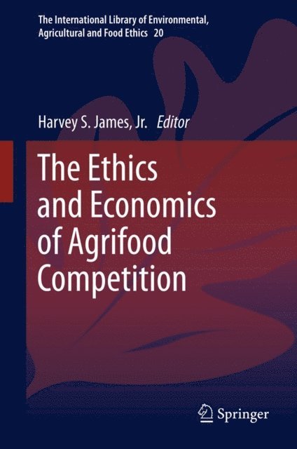 Harvey S. James, Jr. - Ethics and Economics of Agrifood Competition, E-bok
