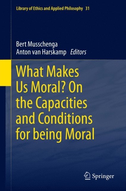 Anton van Harskamp, Bert Musschenga - What Makes Us Moral? On the capacities and conditions for being moral, E-bok