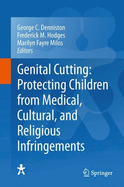 Marilyn Fayre Milos, Frederick M. Hodges, George C. Denniston - Genital Cutting: Protecting Children from Medical, Cultural, and Religious Infringements, E-bok
