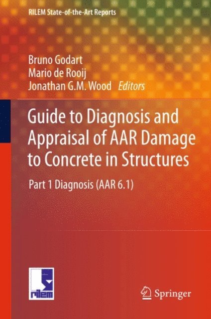 Jonathan G.M. Wood, Mario de Rooij, Bruno Godart - Guide to Diagnosis and Appraisal of AAR Damage to Concrete in Structures, E-bok