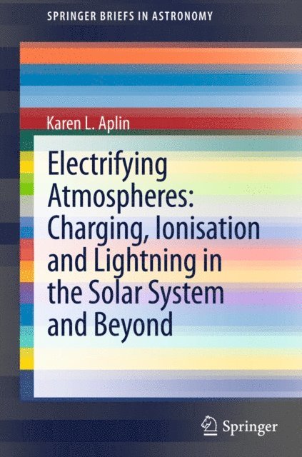 Karen Aplin - Electrifying Atmospheres: Charging, Ionisation and Lightning in the Solar System and Beyond, E-bok