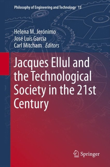 Carl Mitcham, Jose Luis Garcia, Helena M. Jeronimo - Jacques Ellul and the Technological Society in the 21st Century, E-bok