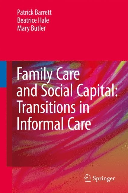 Mary Butler, Beatrice Hale, Patrick Barrett - Family Care and Social Capital: Transitions in Informal Care, E-bok