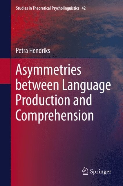 Petra Hendriks - Asymmetries between Language Production and Comprehension, E-bok