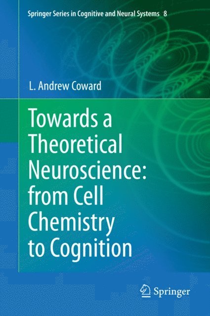 L Andrew Coward - Towards a Theoretical Neuroscience: from Cell Chemistry to Cognition, E-bok