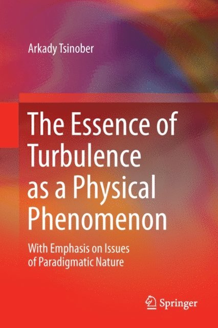 Arkady Tsinober - Essence of Turbulence as a Physical Phenomenon, E-bok