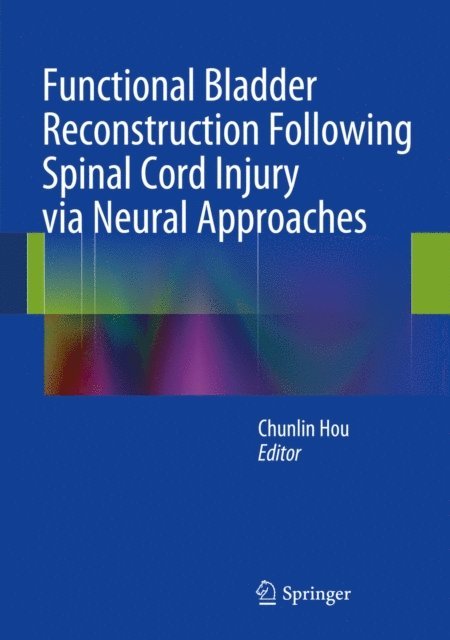 Chunlin Hou - Functional Bladder Reconstruction Following Spinal Cord Injury via Neural Approaches, E-bok