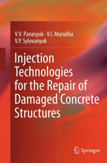 V.P. Sylovanyuk, V.I. Marukha, V.V. Panasyuk - Injection Technologies for the Repair of Damaged Concrete Structures, E-bok