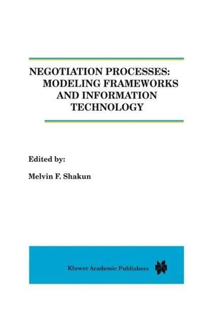 Melvin Shakun - Negotiation Processes: Modeling Frameworks and Information Technology, E-bok