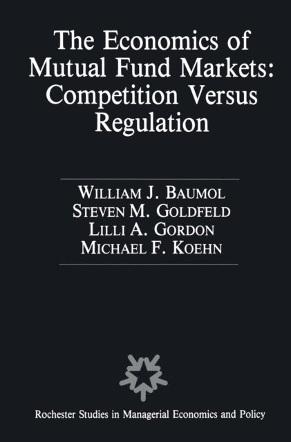 Frank-Michael Kohn, Lilli A. Gordon, Stephen M. Goldfeld, William Baumol - Economics of Mutual Fund Markets: Competition Versus Regulation, E-bok