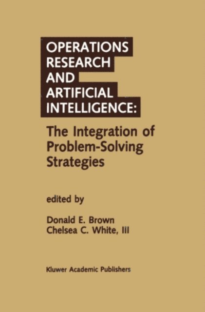 Chelsea C. White III, Donald E. Brown - Operations Research and Artificial Intelligence: The Integration of Problem-Solving Strategies, E-bok