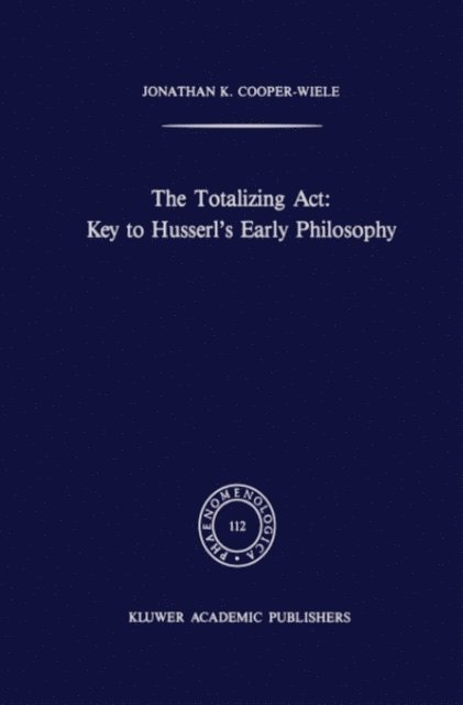 J.K. Cooper-Wiele - Totalizing Act: Key to Husserl's Early Philosophy, E-bok