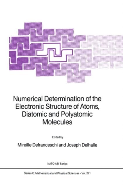J. Delhalle, M. Defranceschi - Numerical Determination of the Electronic Structure of Atoms, Diatomic and Polyatomic Molecules, E-bok