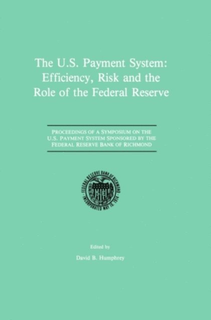 David B. Humphrey - U.S. Payment System: Efficiency, Risk and the Role of the Federal Reserve, E-bok