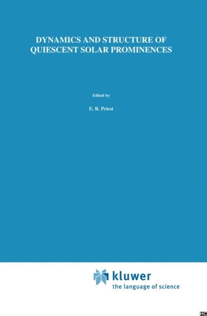 E.R. Priest - Dynamics and Structure of Quiescent Solar Prominences, E-bok