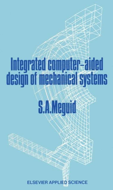 Shaker A. Meguid - Integrated Computer-Aided Design of Mechanical Systems, E-bok