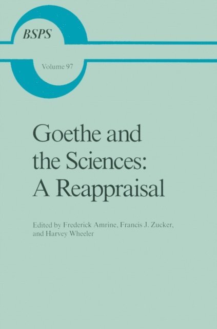 H. Wheeler, Francis J. Zucker, F.R. Amrine - Goethe and the Sciences: A Reappraisal, E-bok