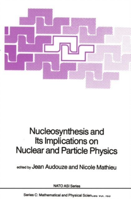 Nicole Mathieu, J. Audouze - Nucleosynthesis and Its Implications on Nuclear and Particle Physics, E-bok