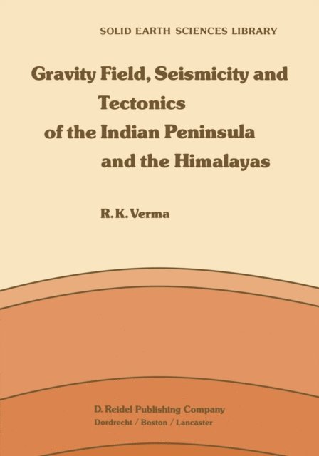 R.K. Verma - Gravity Field, Seismicity and Tectonics of the Indian Peninsula and the Himalayas, E-bok