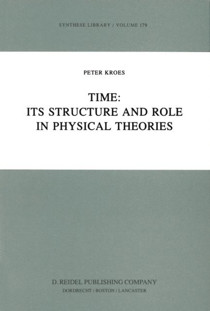 P.A. Kroes - Time: Its Structure and Role in Physical Theories, E-bok