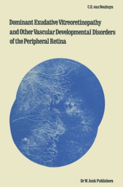 C.E. van Nouhuys - Dominant Exudative Vitreoretinopathy and other Vascular Developmental Disorders of the Peripheral Retina, E-bok