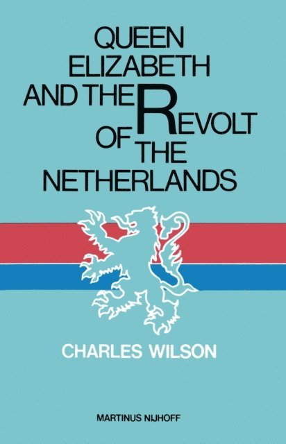 Charles Wilson - Queen Elizabeth and the Revolt of the Netherlands, E-bok