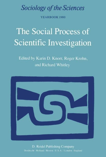 Richard P. Whitley, R. Krohn, W.R. Knorr - Social Process of Scientific Investigation, E-bok