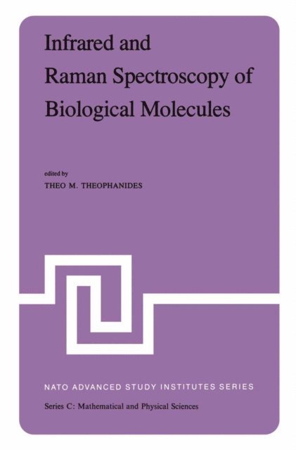 T. Theophanides - Infrared and Raman Spectroscopy of Biological Molecules, E-bok