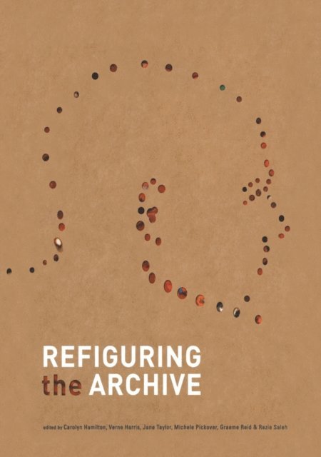 Jane Taylor, Razia Saleh, Graeme Reid, Michele Pickover, Verne Harris, Carolyn Hamilton - Refiguring the Archive, E-bok