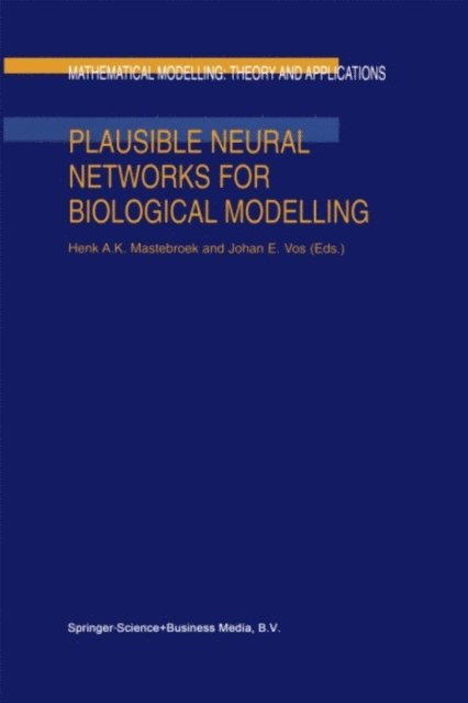 J.E. Vos, H.A. Mastebroek - Plausible Neural Networks for Biological Modelling, E-bok