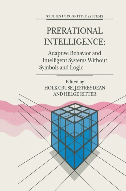 Helge Ritter, Jeffrey Dean, Holk Cruse - Prerational Intelligence: Adaptive Behavior and Intelligent Systems Without Symbols and Logic , Volume 1, Volume 2 Prerational Intelligence: Interdisciplinary Perspectives on the Behavior of Natural and Artificial Systems, Volume 3, E-bok