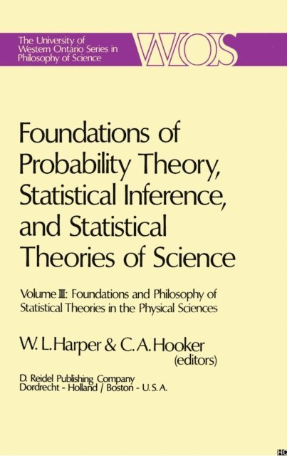 C.A. Hooker, W.L. Harper - Foundations of Probability Theory, Statistical Inference, and Statistical Theories of Science, E-bok