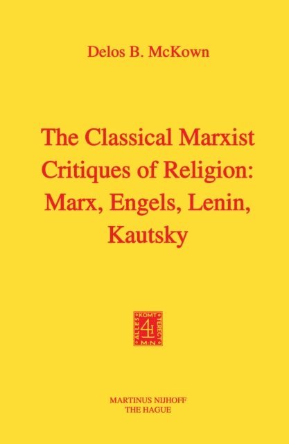 D.B. McKown - Classical Marxist Critiques of Religion: Marx, Engels, Lenin, Kautsky, E-bok