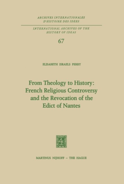 Elisabeth Israels Perry - From Theology to History: French Religious Controversy and the Revocation of the Edict of Nantes, E-bok