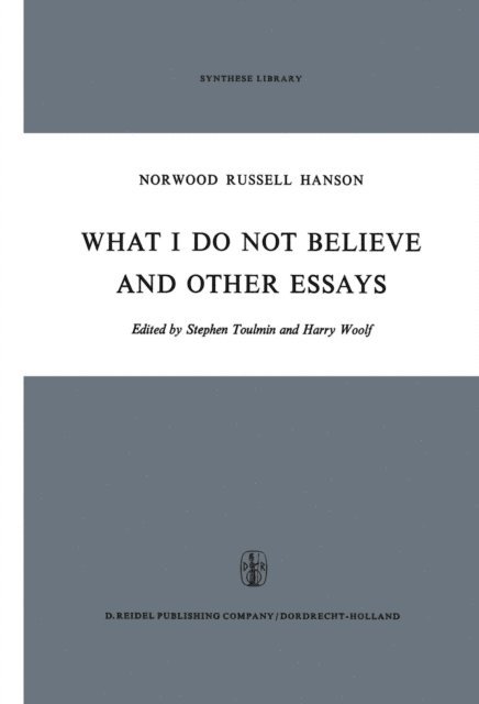 N.R. Hanson, H. Woolf, Stephen Toulmin - What I Do Not Believe, and Other Essays, E-bok