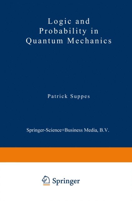 Patrick Suppes - Logic and Probability in Quantum Mechanics, E-bok