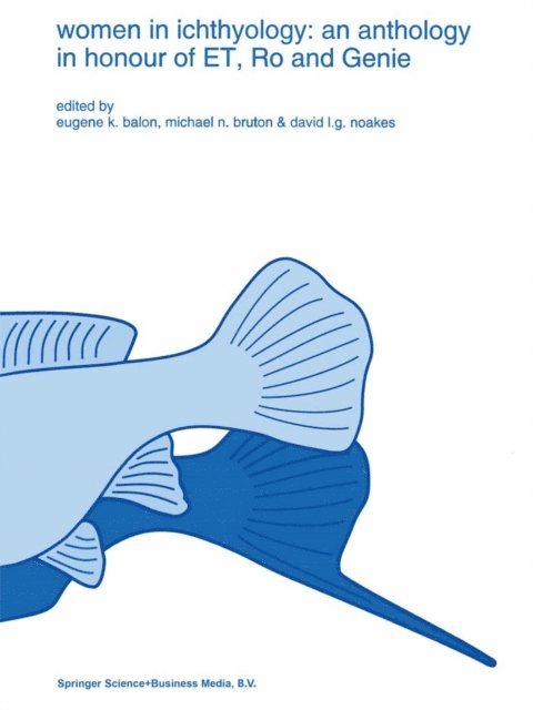 David L.G. Noakes, Michael N. Bruton, E.K. Balon - Women in ichthyology: an anthology in honour of ET, Ro and Genie, E-bok