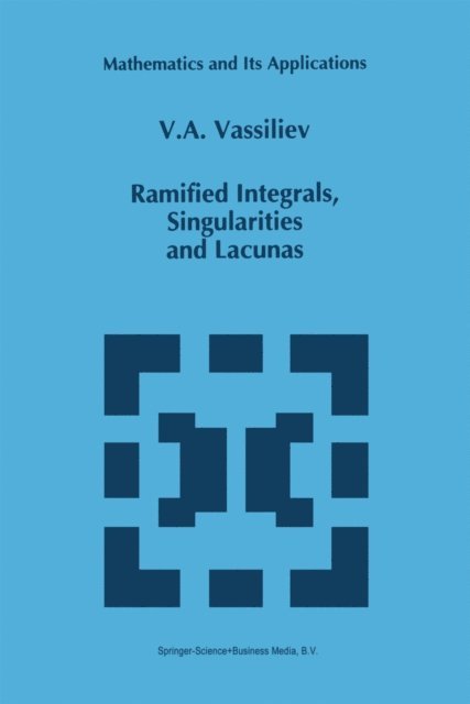 V.A. Vassiliev - Ramified Integrals, Singularities and Lacunas, E-bok