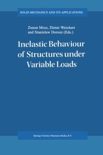 Stanislaw Dorosz, Dieter Weichert, Zenon Mroz - Inelastic Behaviour of Structures under Variable Loads, E-bok