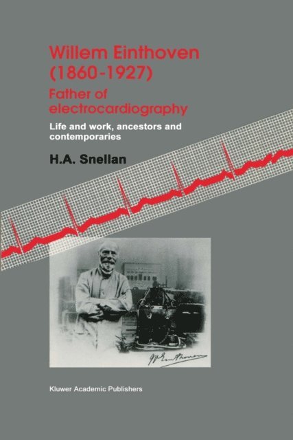 H.A. Snellen - Willem Einthoven (1860-1927) Father of electrocardiography, E-bok