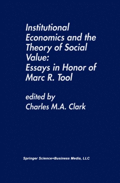 Charles M.A. Clark - Institutional Economics and the Theory of Social Value: Essays in Honor of Marc R. Tool, E-bok
