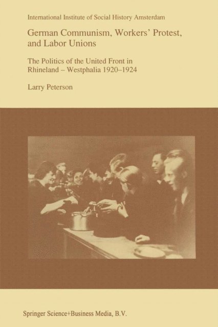 Larry Peterson - German Communism, Workers' Protest, and Labor Unions, E-bok